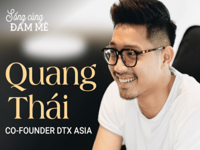 Co-Founder DTX Asia - Quang Thái: “Nếu khởi nghiệp để trở thành tỷ phú, tôi đã không làm không lương cho công ty của mình suốt 1 năm đầu”